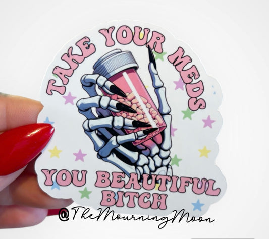 Take your meds you beautiful bitch sticker