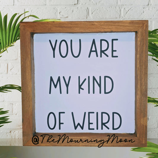 You are my kind of weird wooden sign